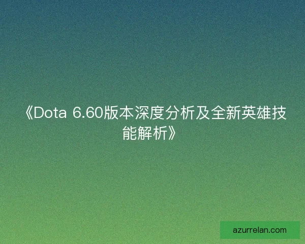《Dota 6.60版本深度分析及全新英雄技能解析》